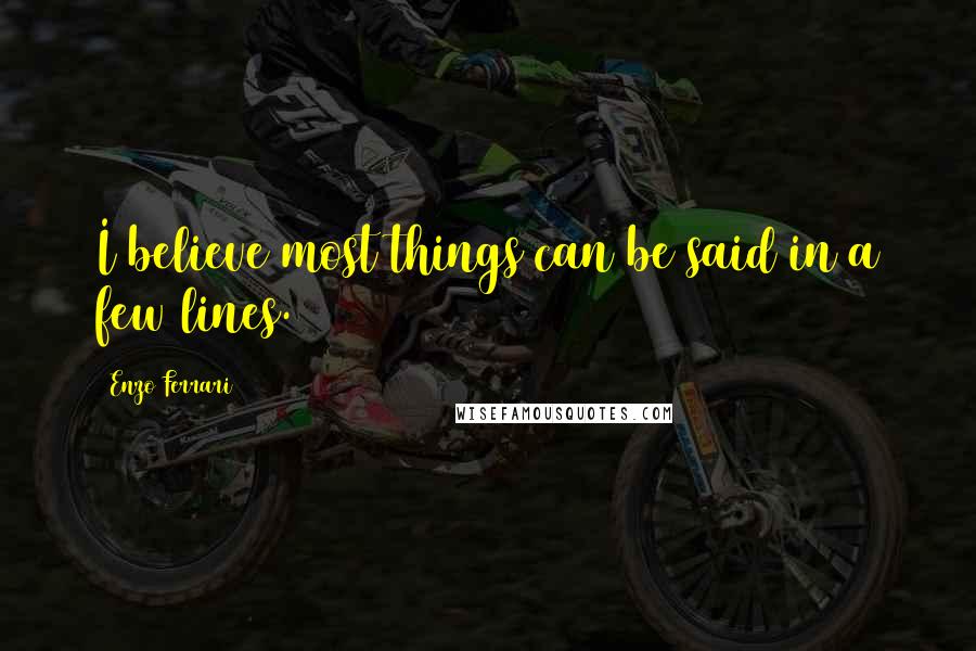 Enzo Ferrari Quotes: I believe most things can be said in a few lines.