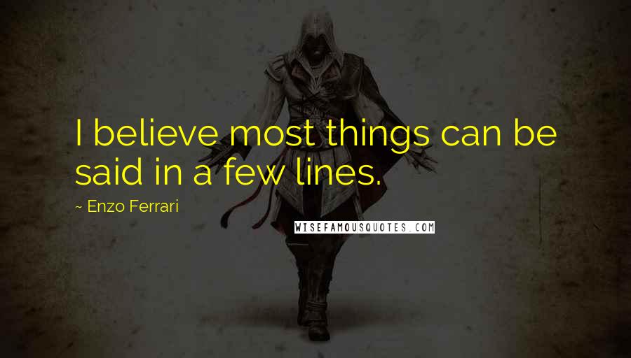 Enzo Ferrari Quotes: I believe most things can be said in a few lines.