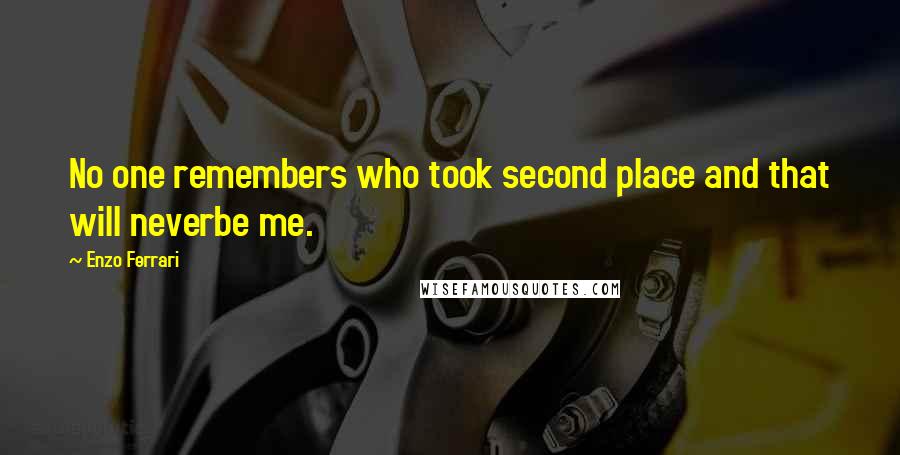 Enzo Ferrari Quotes: No one remembers who took second place and that will neverbe me.