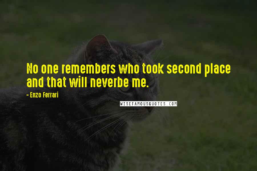 Enzo Ferrari Quotes: No one remembers who took second place and that will neverbe me.