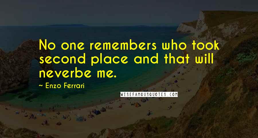 Enzo Ferrari Quotes: No one remembers who took second place and that will neverbe me.