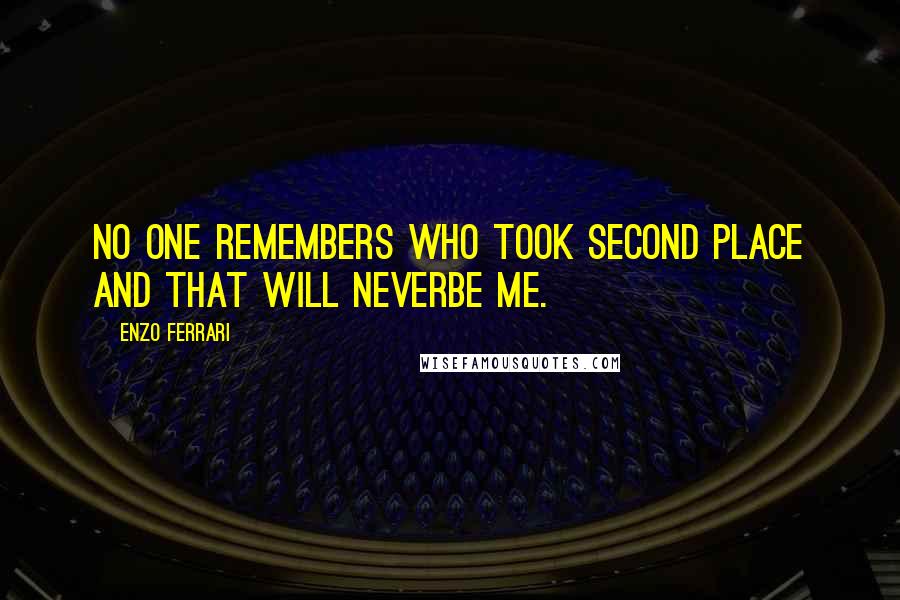 Enzo Ferrari Quotes: No one remembers who took second place and that will neverbe me.