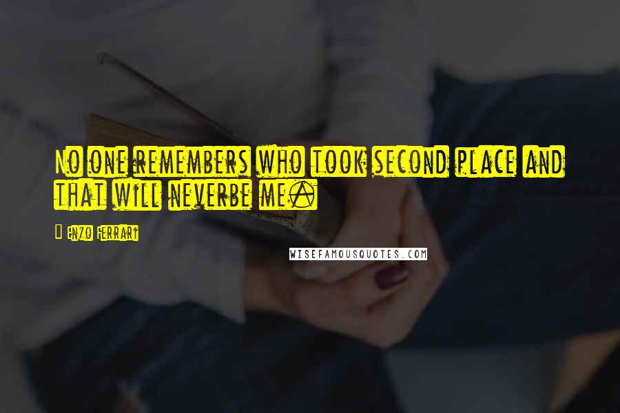 Enzo Ferrari Quotes: No one remembers who took second place and that will neverbe me.