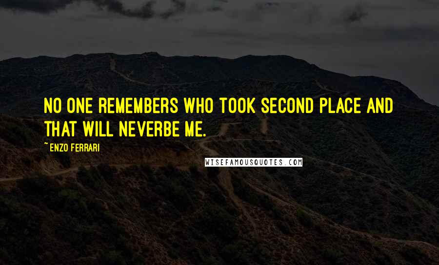 Enzo Ferrari Quotes: No one remembers who took second place and that will neverbe me.