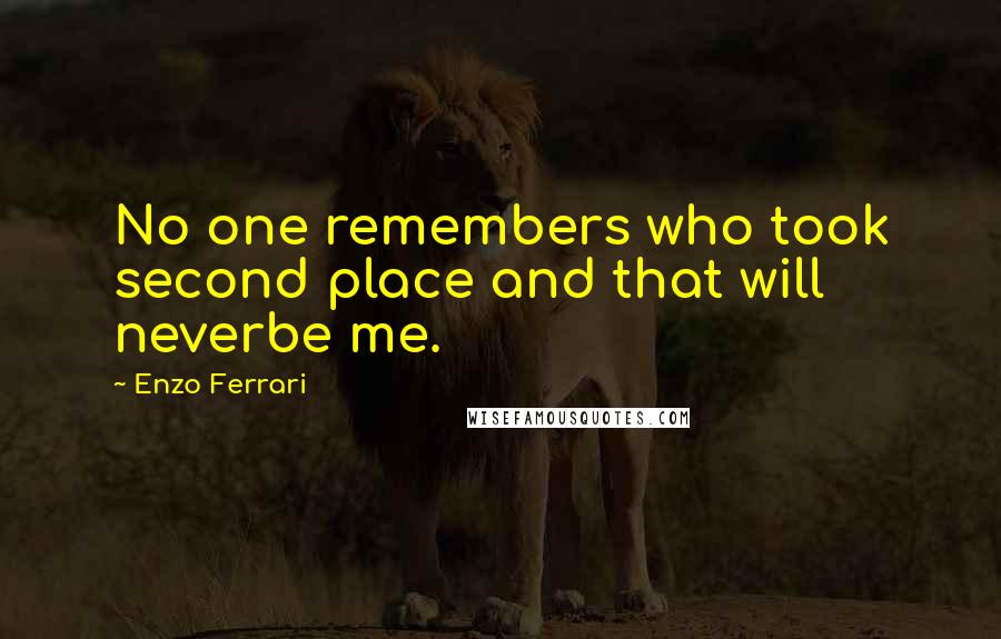 Enzo Ferrari Quotes: No one remembers who took second place and that will neverbe me.
