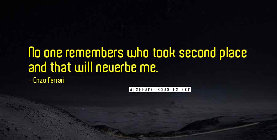 Enzo Ferrari Quotes: No one remembers who took second place and that will neverbe me.