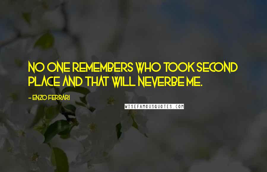 Enzo Ferrari Quotes: No one remembers who took second place and that will neverbe me.