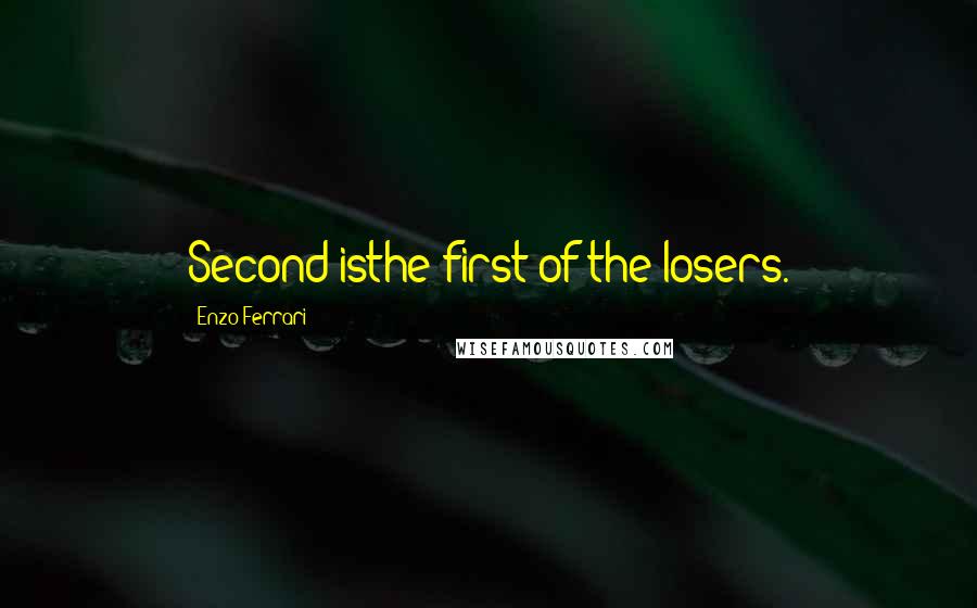 Enzo Ferrari Quotes: Second isthe first of the losers.