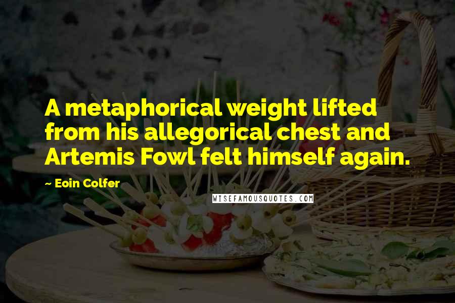 Eoin Colfer Quotes: A metaphorical weight lifted from his allegorical chest and Artemis Fowl felt himself again.