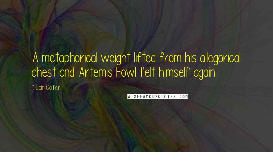 Eoin Colfer Quotes: A metaphorical weight lifted from his allegorical chest and Artemis Fowl felt himself again.