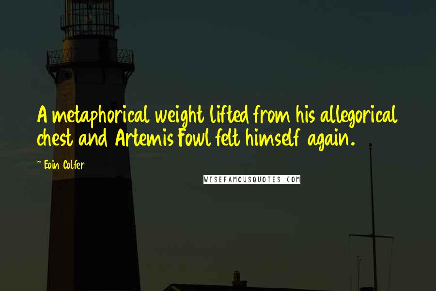 Eoin Colfer Quotes: A metaphorical weight lifted from his allegorical chest and Artemis Fowl felt himself again.