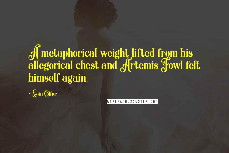 Eoin Colfer Quotes: A metaphorical weight lifted from his allegorical chest and Artemis Fowl felt himself again.