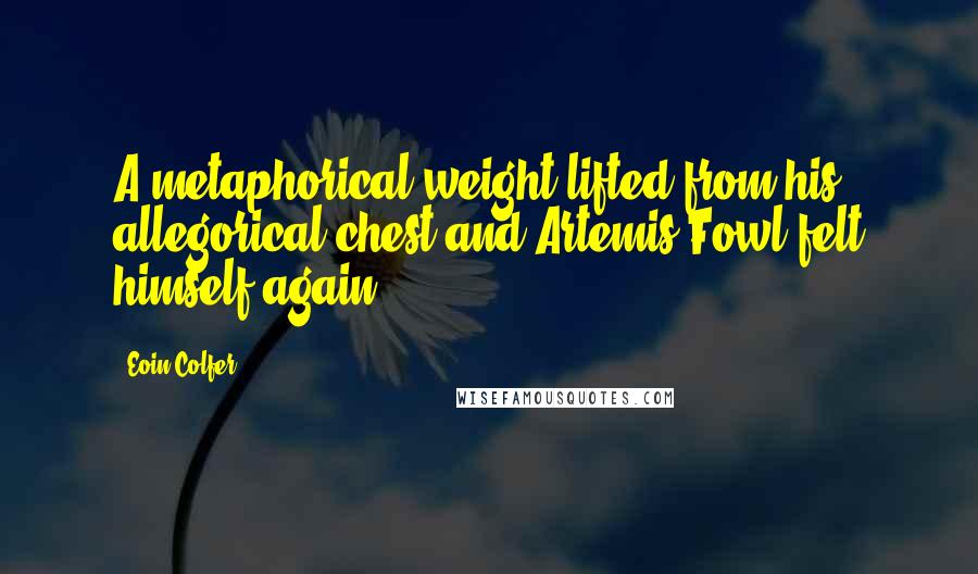 Eoin Colfer Quotes: A metaphorical weight lifted from his allegorical chest and Artemis Fowl felt himself again.