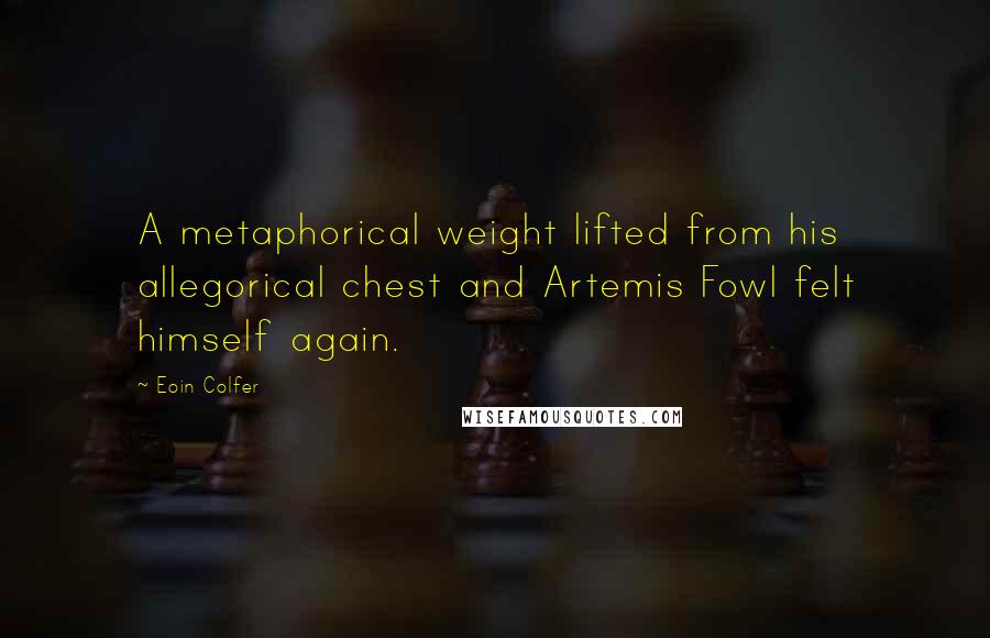 Eoin Colfer Quotes: A metaphorical weight lifted from his allegorical chest and Artemis Fowl felt himself again.