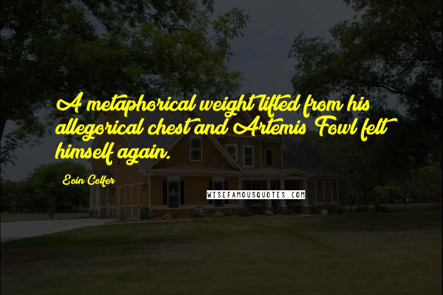 Eoin Colfer Quotes: A metaphorical weight lifted from his allegorical chest and Artemis Fowl felt himself again.