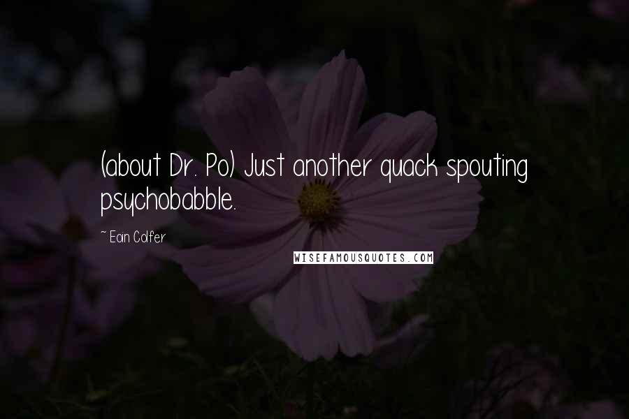 Eoin Colfer Quotes: (about Dr. Po) Just another quack spouting psychobabble.