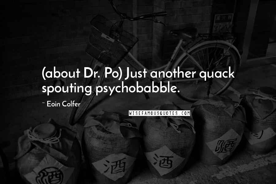 Eoin Colfer Quotes: (about Dr. Po) Just another quack spouting psychobabble.