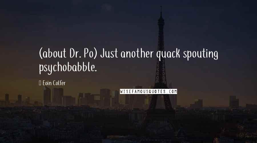 Eoin Colfer Quotes: (about Dr. Po) Just another quack spouting psychobabble.