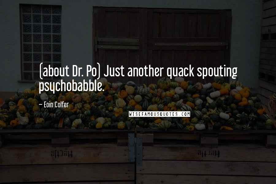 Eoin Colfer Quotes: (about Dr. Po) Just another quack spouting psychobabble.