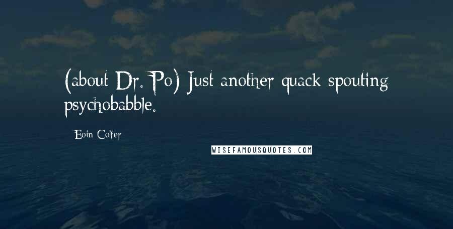 Eoin Colfer Quotes: (about Dr. Po) Just another quack spouting psychobabble.