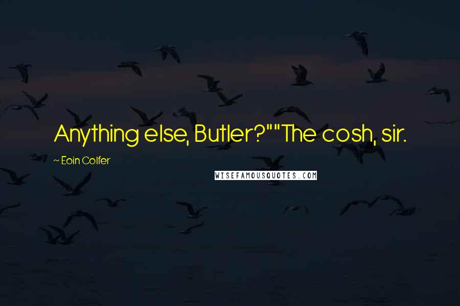 Eoin Colfer Quotes: Anything else, Butler?""The cosh, sir.