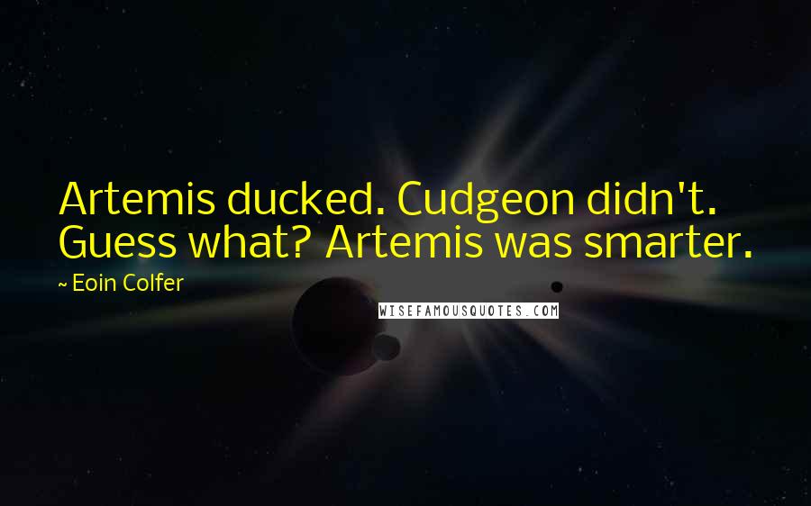 Eoin Colfer Quotes: Artemis ducked. Cudgeon didn't. Guess what? Artemis was smarter.