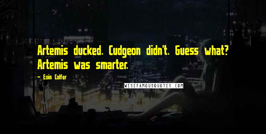 Eoin Colfer Quotes: Artemis ducked. Cudgeon didn't. Guess what? Artemis was smarter.