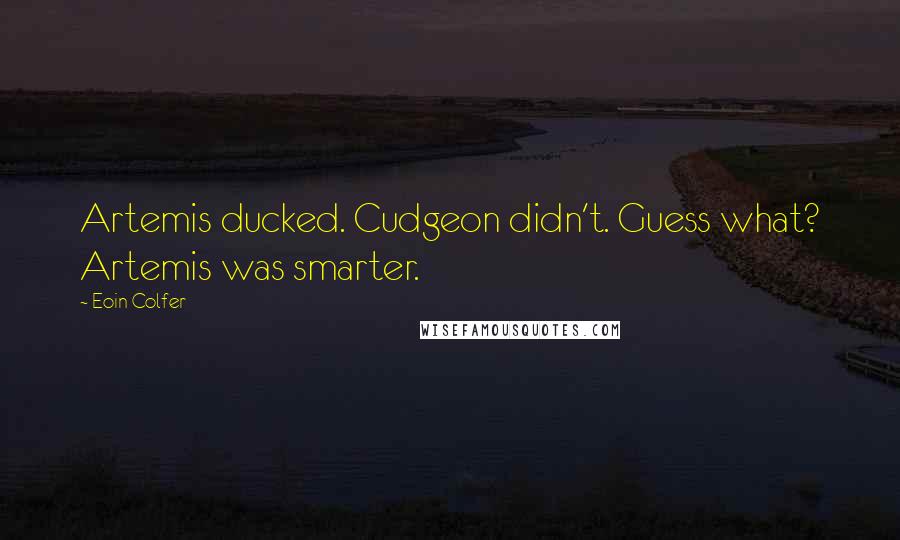 Eoin Colfer Quotes: Artemis ducked. Cudgeon didn't. Guess what? Artemis was smarter.