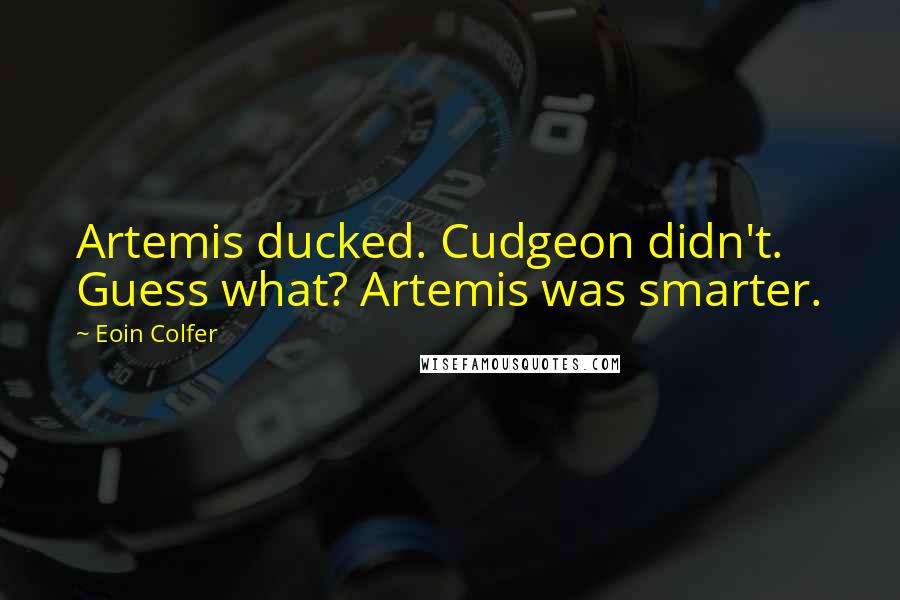 Eoin Colfer Quotes: Artemis ducked. Cudgeon didn't. Guess what? Artemis was smarter.