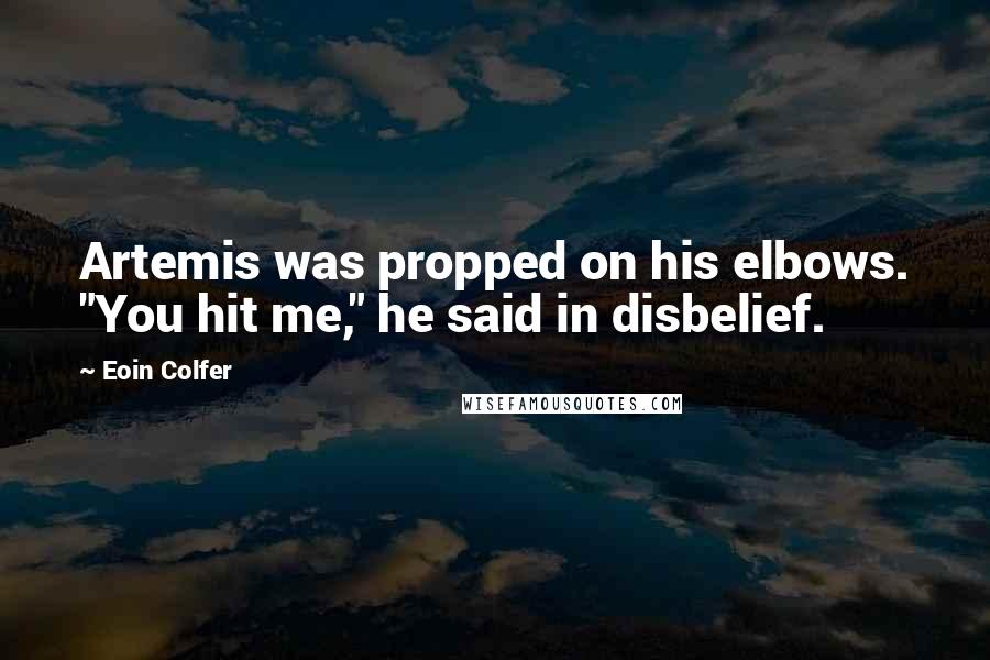 Eoin Colfer Quotes: Artemis was propped on his elbows. "You hit me," he said in disbelief.
