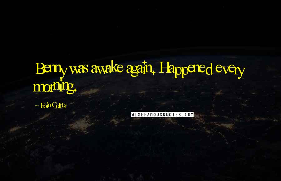 Eoin Colfer Quotes: Benny was awake again. Happened every morning.
