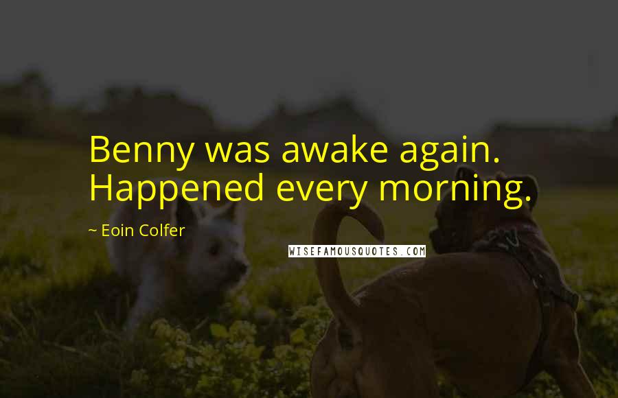 Eoin Colfer Quotes: Benny was awake again. Happened every morning.