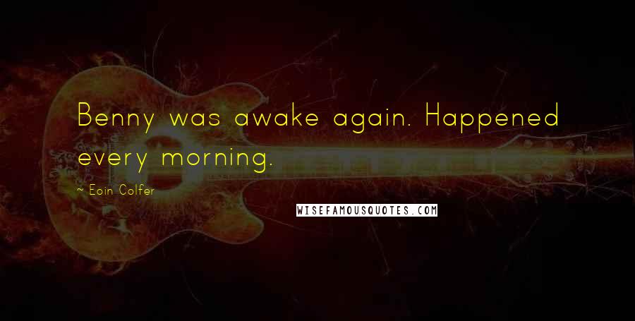 Eoin Colfer Quotes: Benny was awake again. Happened every morning.