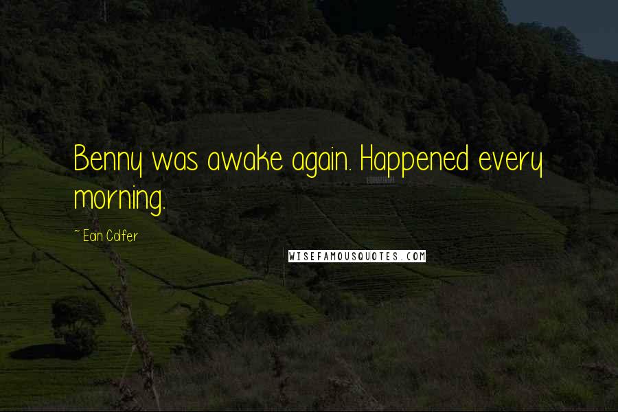 Eoin Colfer Quotes: Benny was awake again. Happened every morning.
