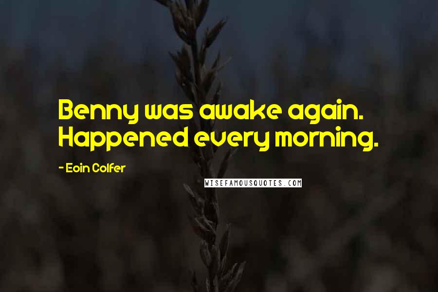 Eoin Colfer Quotes: Benny was awake again. Happened every morning.