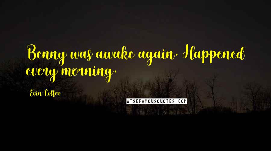 Eoin Colfer Quotes: Benny was awake again. Happened every morning.