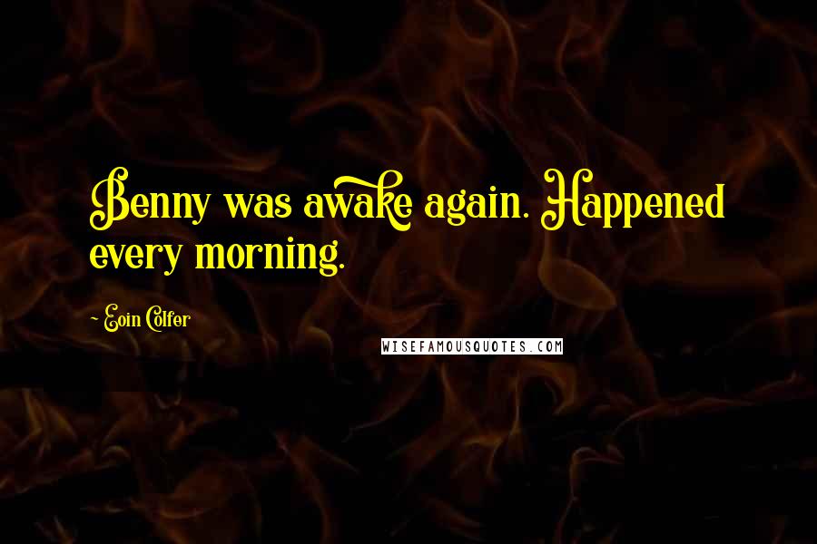 Eoin Colfer Quotes: Benny was awake again. Happened every morning.