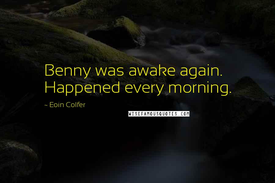 Eoin Colfer Quotes: Benny was awake again. Happened every morning.