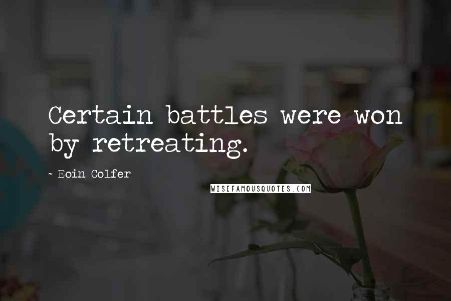 Eoin Colfer Quotes: Certain battles were won by retreating.