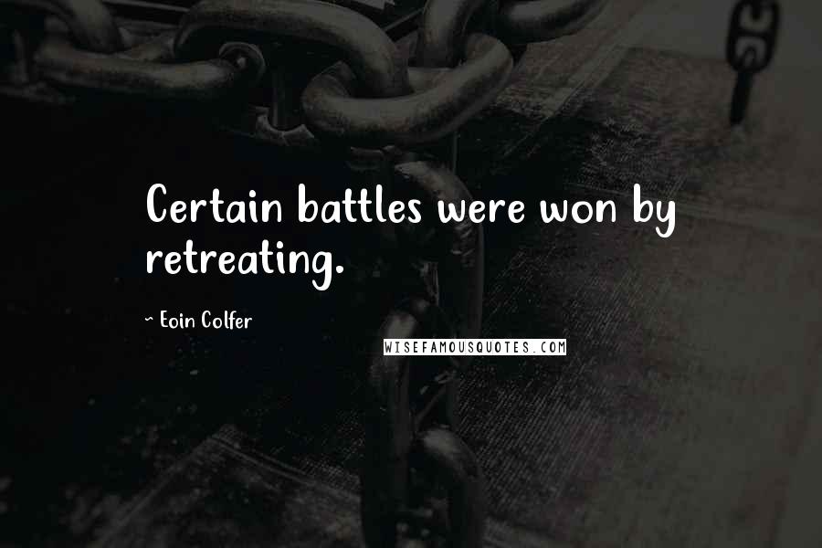 Eoin Colfer Quotes: Certain battles were won by retreating.