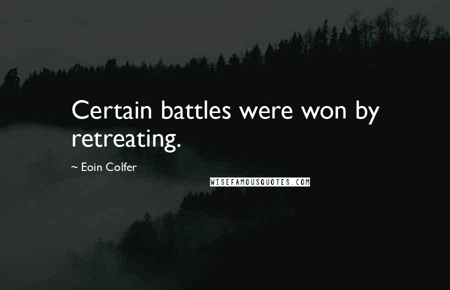 Eoin Colfer Quotes: Certain battles were won by retreating.