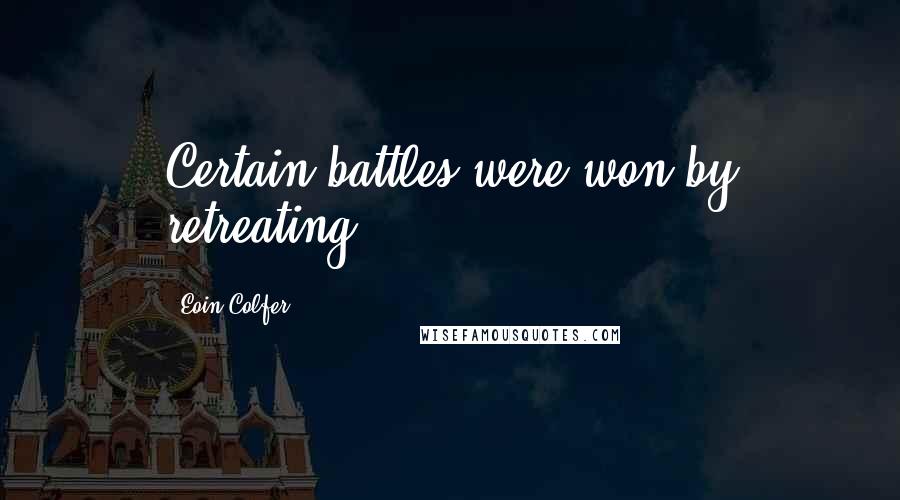 Eoin Colfer Quotes: Certain battles were won by retreating.