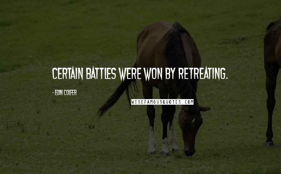 Eoin Colfer Quotes: Certain battles were won by retreating.