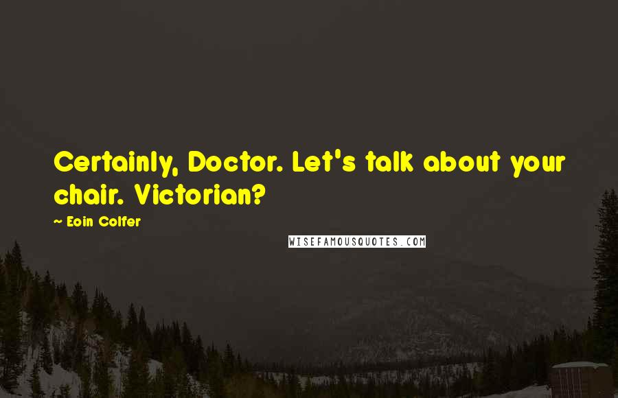 Eoin Colfer Quotes: Certainly, Doctor. Let's talk about your chair. Victorian?