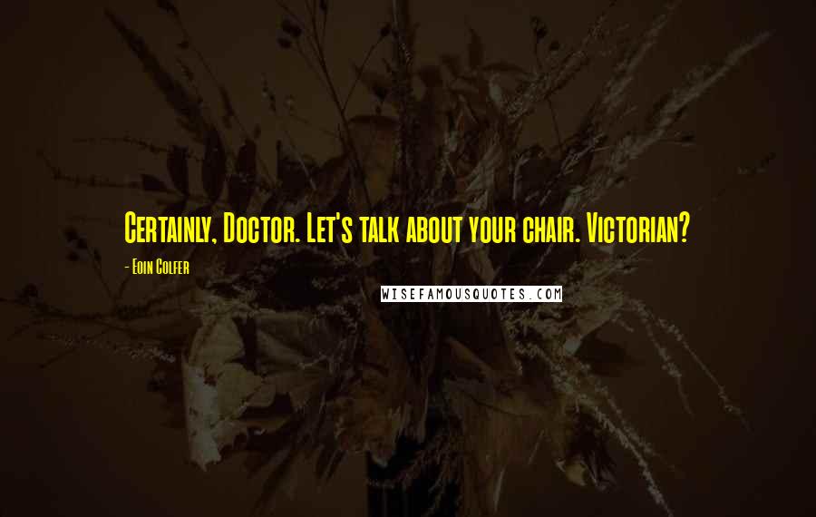 Eoin Colfer Quotes: Certainly, Doctor. Let's talk about your chair. Victorian?