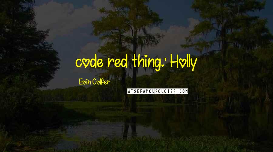 Eoin Colfer Quotes: code red thing.' Holly