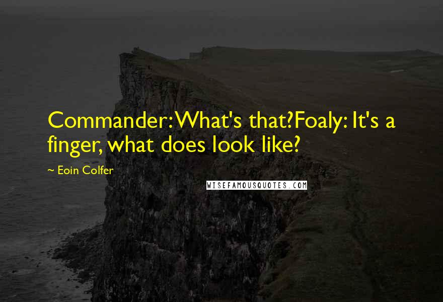 Eoin Colfer Quotes: Commander: What's that?Foaly: It's a finger, what does look like?