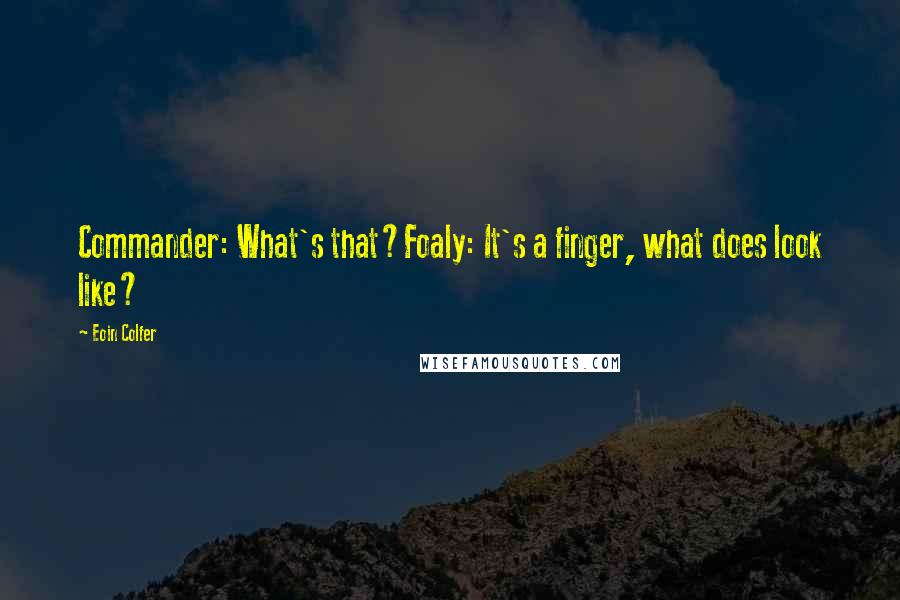 Eoin Colfer Quotes: Commander: What's that?Foaly: It's a finger, what does look like?