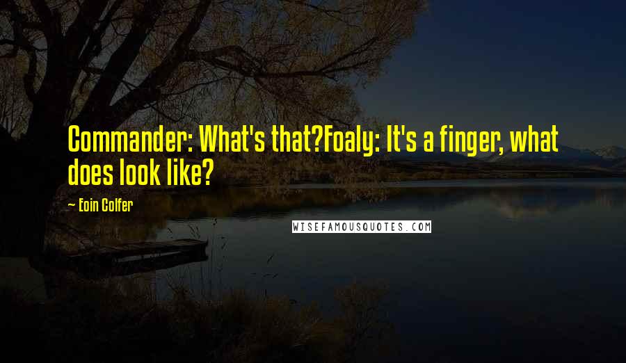 Eoin Colfer Quotes: Commander: What's that?Foaly: It's a finger, what does look like?