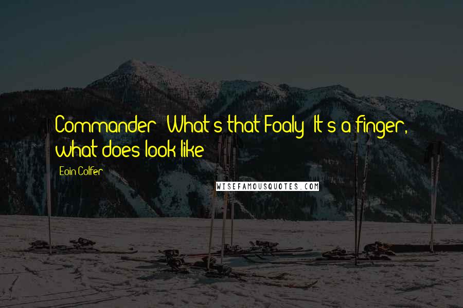 Eoin Colfer Quotes: Commander: What's that?Foaly: It's a finger, what does look like?